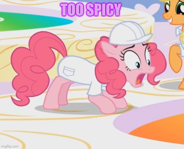 Pinkie Pie Hot and Spicy | TOO SPICY | image tagged in pinkie pie hot and spicy | made w/ Imgflip meme maker