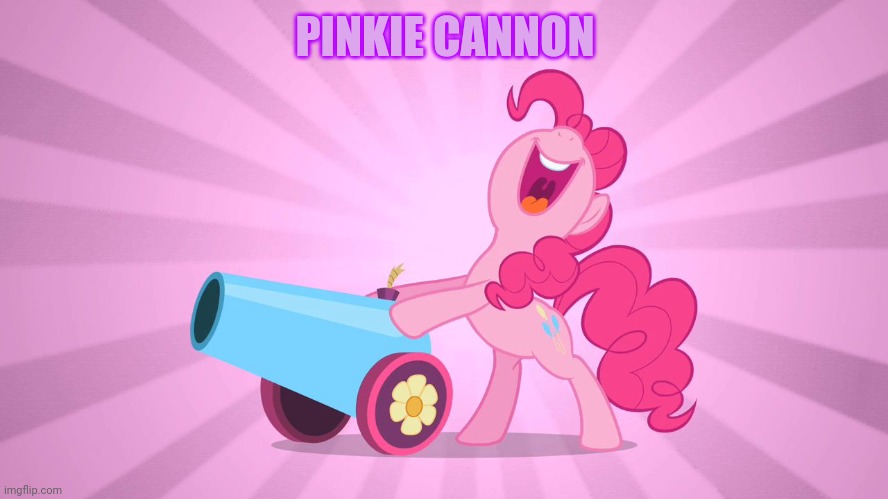 Pinkie Pie's party cannon | PINKIE CANNON | image tagged in pinkie pie's party cannon | made w/ Imgflip meme maker