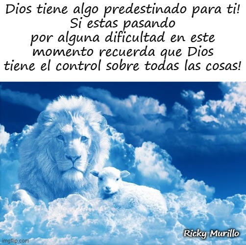 Dios tiene algo predestinado para ti!
Si estas pasando por alguna dificultad en este momento recuerda que Dios tiene el control sobre todas las cosas! Ricky Murillo | made w/ Imgflip meme maker