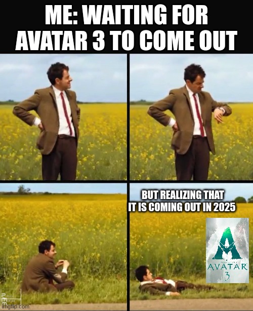waiting | ME: WAITING FOR AVATAR 3 TO COME OUT; BUT REALIZING THAT IT IS COMING OUT IN 2025 | image tagged in mr bean waiting,avatar,2025,movie | made w/ Imgflip meme maker