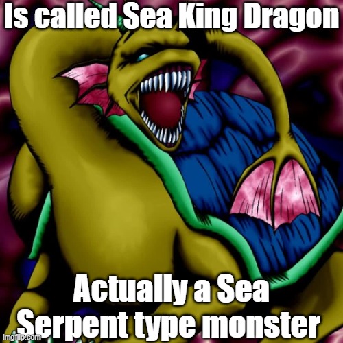 Misleading monster 15 | Is called Sea King Dragon; Actually a Sea Serpent type monster | image tagged in yugioh | made w/ Imgflip meme maker