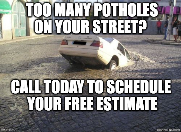 Funny car accident | TOO MANY POTHOLES ON YOUR STREET? CALL TODAY TO SCHEDULE 
YOUR FREE ESTIMATE | image tagged in funny car accident | made w/ Imgflip meme maker