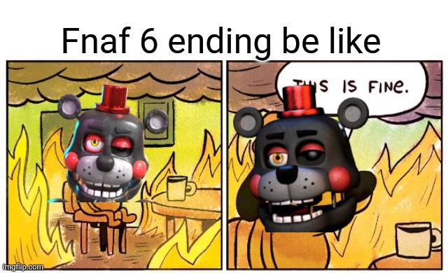 Fnaf 6 ending be like | image tagged in memes,this is fine | made w/ Imgflip meme maker