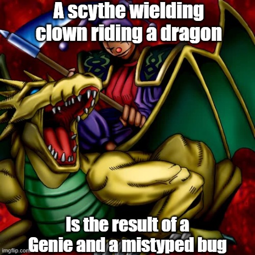 Misleading monster 16 | A scythe wielding clown riding a dragon; Is the result of a Genie and a mistyped bug | image tagged in yugioh | made w/ Imgflip meme maker