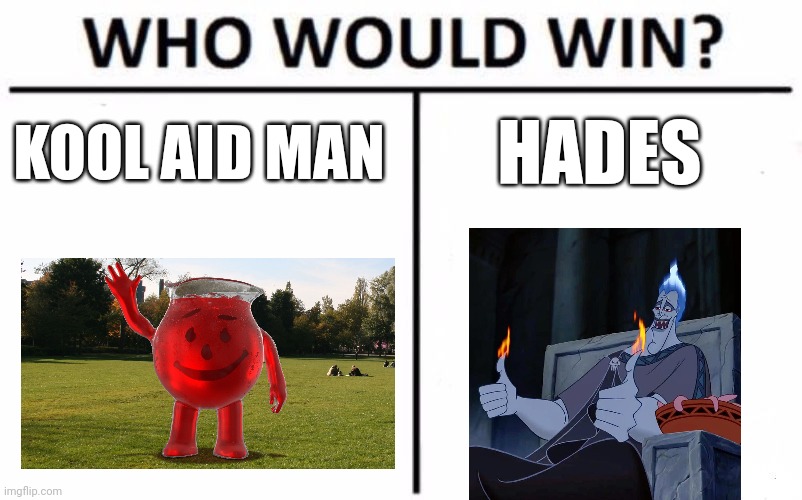 Kool Aid Man vs Hades | KOOL AID MAN; HADES | image tagged in memes,who would win | made w/ Imgflip meme maker