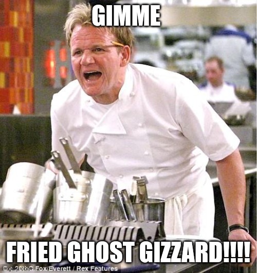 Fried ghost gizzard | GIMME; FRIED GHOST GIZZARD!!!! | image tagged in memes,chef gordon ramsay | made w/ Imgflip meme maker