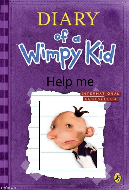 Diary of a Wimpy Kid Cover Template | Help me | image tagged in diary of a wimpy kid cover template,cursed image,greg heffley | made w/ Imgflip meme maker