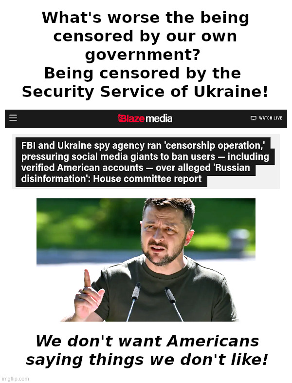 What's Worse Than Being Censored By Our Own Government? | image tagged in joe biden,zelensky,ukraine,censorship,social media,americans | made w/ Imgflip meme maker