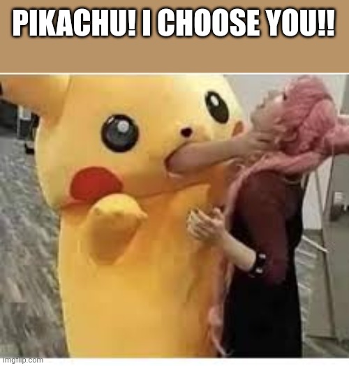 Pikachu? | PIKACHU! I CHOOSE YOU!! | image tagged in pikachu,strangle,cursed image | made w/ Imgflip meme maker