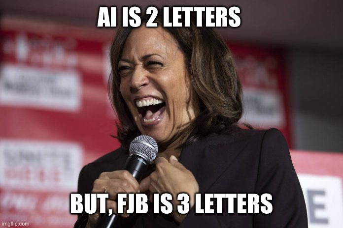 Kamala laughing | AI IS 2 LETTERS; BUT, FJB IS 3 LETTERS | image tagged in kamala laughing | made w/ Imgflip meme maker