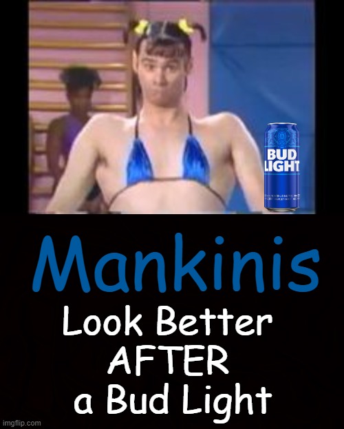Two Bud Lights Would Look Even Better | Mankinis; Look Better 
AFTER 
a Bud Light | image tagged in imgflip humor,mankini,liberals,bud light,political meme,woke | made w/ Imgflip meme maker