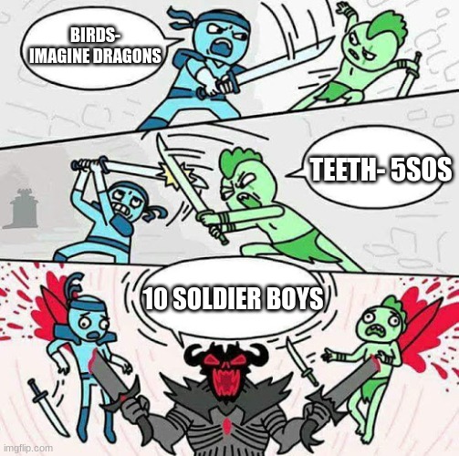 My head battling for which one is my favorite song | BIRDS- IMAGINE DRAGONS; TEETH- 5SOS; 10 SOLDIER BOYS | image tagged in sword fight | made w/ Imgflip meme maker