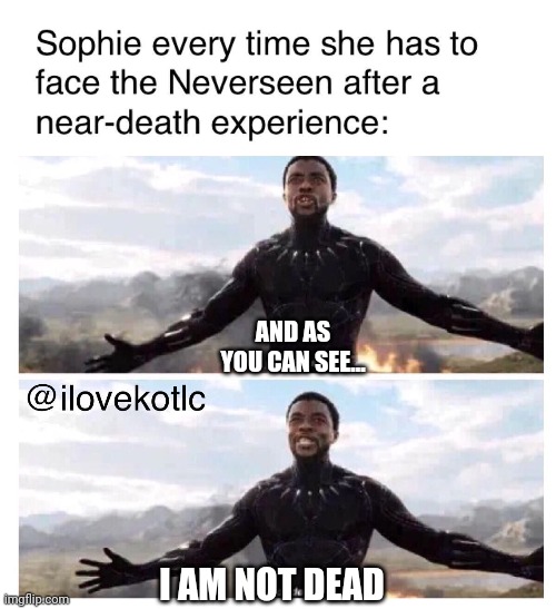 @ilovekotlc | AND AS YOU CAN SEE... I AM NOT DEAD | made w/ Imgflip meme maker