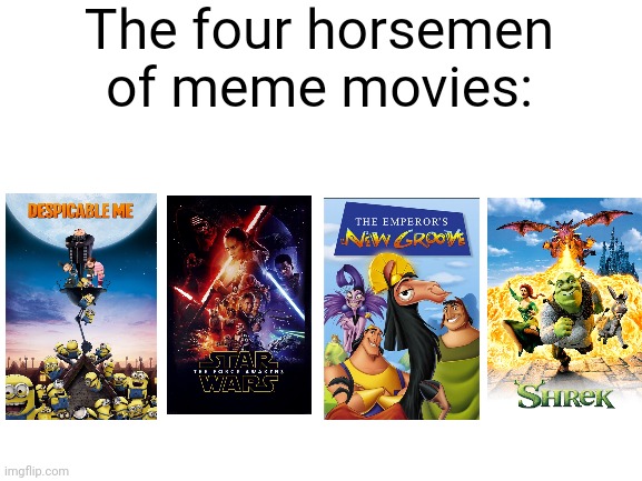 Meme #2,457 | The four horsemen of meme movies: | image tagged in memes,movies,the emperor's new groove,shrek,star wars,despicable me | made w/ Imgflip meme maker
