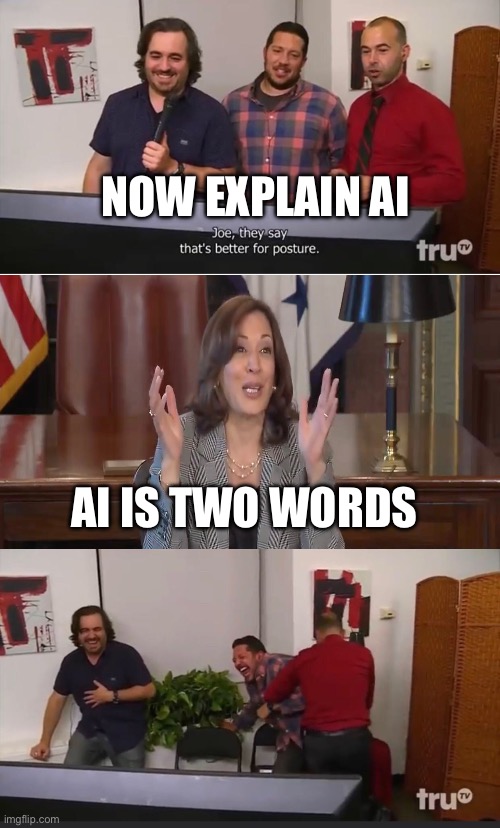 Impractical Jokers | NOW EXPLAIN AI; AI IS TWO WORDS | image tagged in impractical jokers | made w/ Imgflip meme maker
