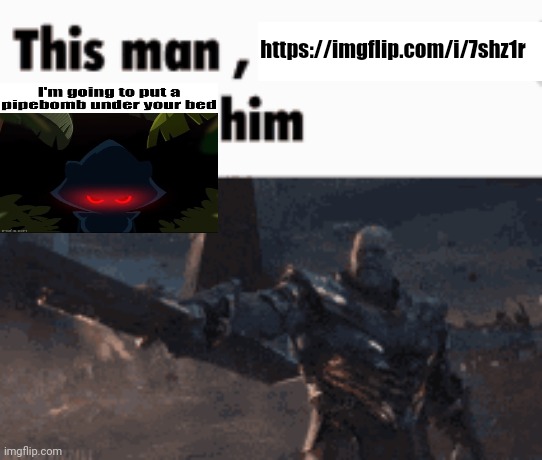 This man, _____ him | https://imgflip.com/i/7shz1r | image tagged in this man _____ him | made w/ Imgflip meme maker