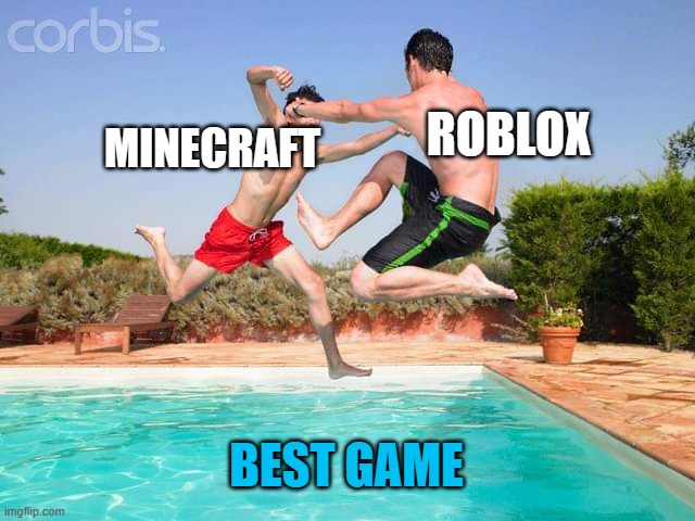 Both are good, just saying | ROBLOX; MINECRAFT; BEST GAME | image tagged in two men fighting above the pool | made w/ Imgflip meme maker