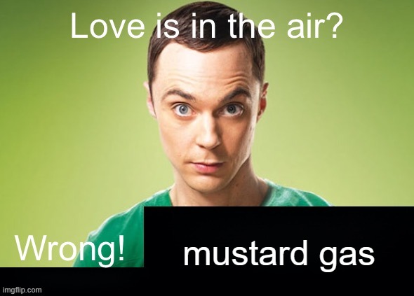 Love is in the air? Wrong! X | mustard gas | image tagged in love is in the air wrong x | made w/ Imgflip meme maker