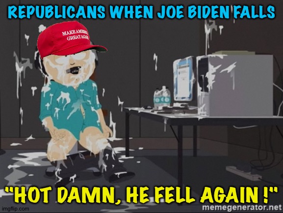 South Park JIzz | REPUBLICANS WHEN JOE BIDEN FALLS "HOT DAMN, HE FELL AGAIN !" | image tagged in south park jizz | made w/ Imgflip meme maker