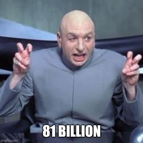 Drevil | 81 BILLION | image tagged in drevil | made w/ Imgflip meme maker