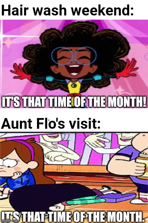 I remade it | Hair wash weekend:; IT'S THAT TIME OF THE MONTH! Aunt Flo's visit:; IT'S THAT TIME OF THE MONTH. | image tagged in period,black,hair,disney,cartoon,relatable | made w/ Imgflip meme maker