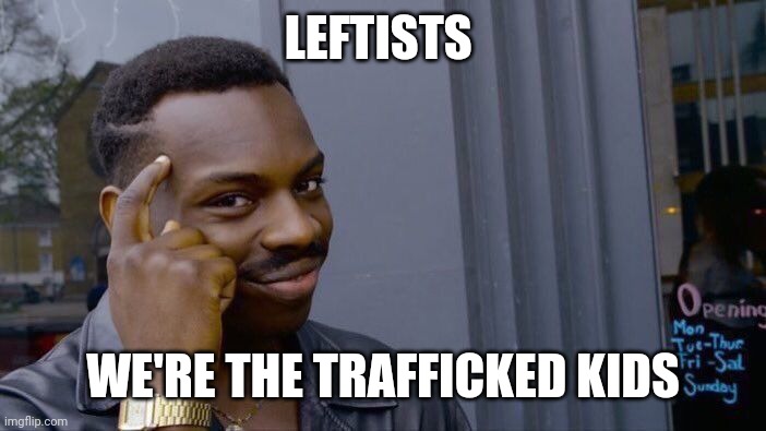 Roll Safe Think About It Meme | LEFTISTS WE'RE THE TRAFFICKED KIDS | image tagged in memes,roll safe think about it | made w/ Imgflip meme maker