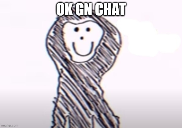 OK GN CHAT | image tagged in family friendly intruder | made w/ Imgflip meme maker