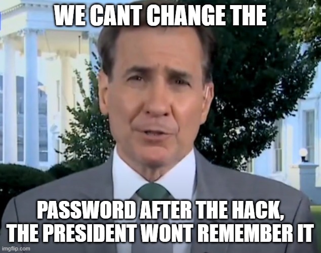 Hacked | WE CANT CHANGE THE; PASSWORD AFTER THE HACK, THE PRESIDENT WONT REMEMBER IT | image tagged in defense,cia,fbi,biden,hacked,hackers | made w/ Imgflip meme maker