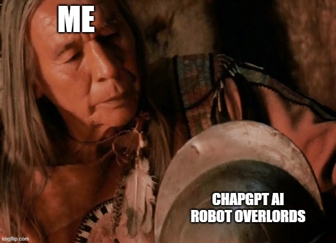 New AI Overlords Invading, same as the old boss | ME; CHAPGPT AI ROBOT OVERLORDS | image tagged in artificial intelligence,chatgpt,yawn | made w/ Imgflip meme maker