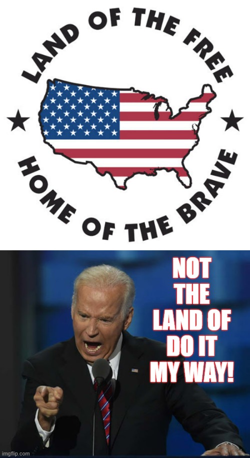 I Thought America Was Supposed To Be | NOT THE LAND OF DO IT MY WAY! | image tagged in memes,politics,america,joe biden,do it,this is the way | made w/ Imgflip meme maker