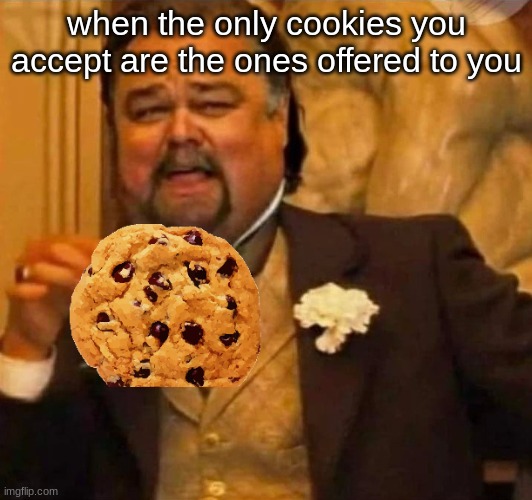 Fat Leonardo Dicaprio | when the only cookies you accept are the ones offered to you | image tagged in fat leonardo dicaprio | made w/ Imgflip meme maker