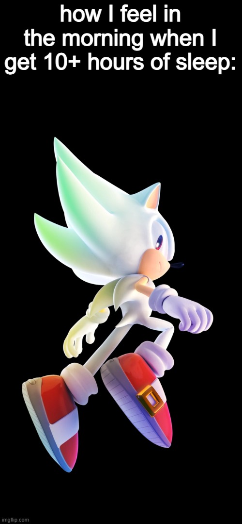 Hyper Sonic | how I feel in the morning when I get 10+ hours of sleep: | image tagged in hyper sonic,memes,funy | made w/ Imgflip meme maker