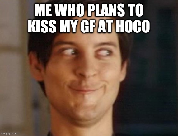 Spiderman Peter Parker Meme | ME WHO PLANS TO KISS MY GF AT HOCO | image tagged in memes,spiderman peter parker | made w/ Imgflip meme maker