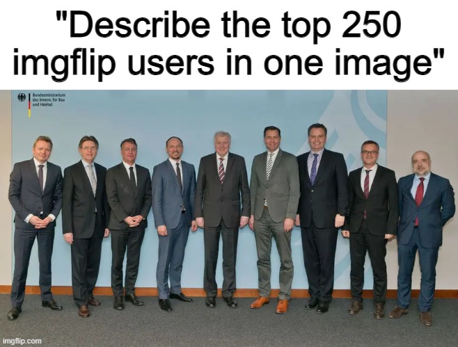 Political users everywhere XD | "Describe the top 250 imgflip users in one image" | made w/ Imgflip meme maker