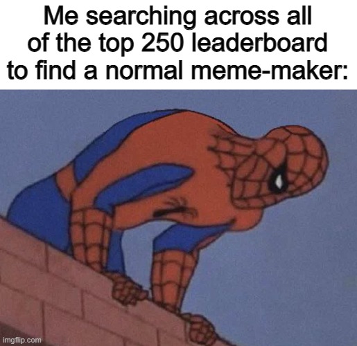 ANOTHER meme joking about how much political users are on imgflip .-. | Me searching across all of the top 250 leaderboard to find a normal meme-maker: | made w/ Imgflip meme maker
