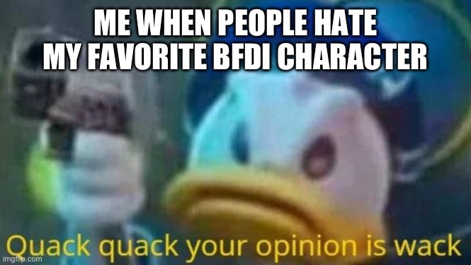 Your opinion is wack | ME WHEN PEOPLE HATE MY FAVORITE BFDI CHARACTER | image tagged in bfdi,bfb,mickey mouse,donald duck,gun,yes | made w/ Imgflip meme maker