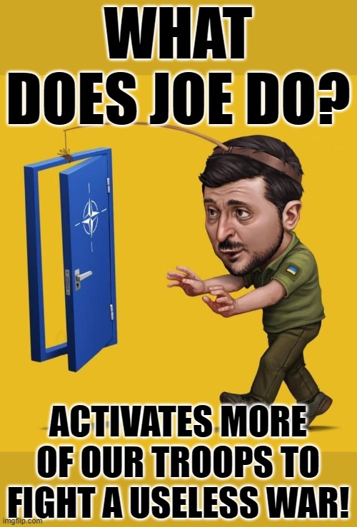 The elite will protect their Ukraine money laundering operation at all costs, including the lives of Americans. | WHAT DOES JOE DO? ACTIVATES MORE OF OUR TROOPS TO FIGHT A USELESS WAR! | made w/ Imgflip meme maker