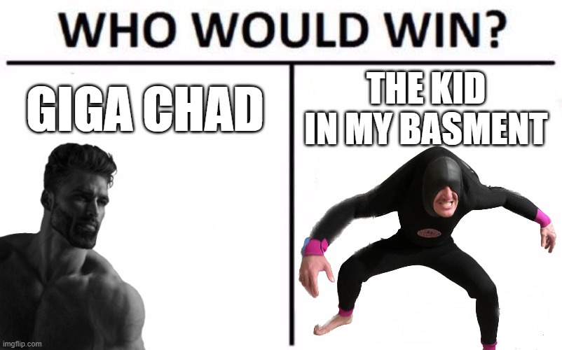 Who Would Win? | GIGA CHAD; THE KID IN MY BASMENT | image tagged in memes,who would win | made w/ Imgflip meme maker