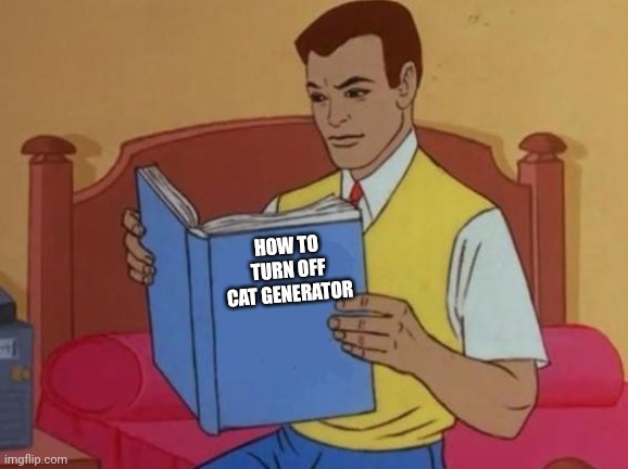 Peter Parker Reading Book | HOW TO TURN OFF CAT GENERATOR | image tagged in peter parker reading book | made w/ Imgflip meme maker