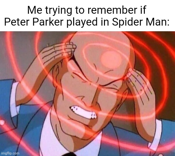 Why does this guy have baby hands (#2,460) | Me trying to remember if Peter Parker played in Spider Man: | image tagged in trying to remember,memes,relatable,peter parker,spider man,movies | made w/ Imgflip meme maker