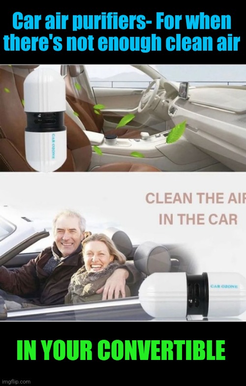 Not enough air | Car air purifiers- For when there's not enough clean air; IN YOUR CONVERTIBLE | image tagged in car,air purifiers,convertible,cars,funny memes | made w/ Imgflip meme maker