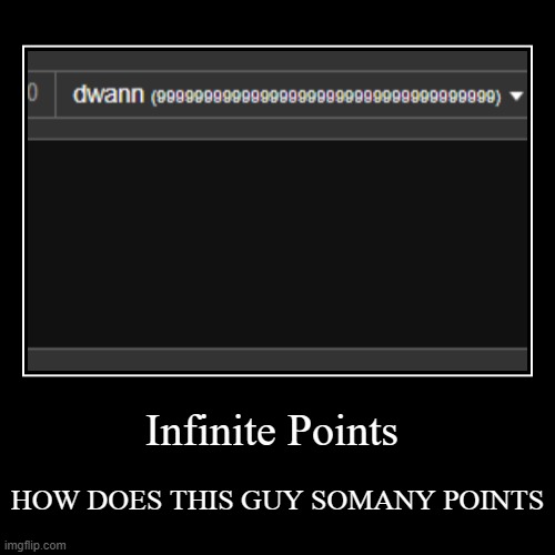 inf points | Infinite Points | HOW DOES THIS GUY SOMANY POINTS | image tagged in funny,demotivationals,memes,infinite | made w/ Imgflip demotivational maker