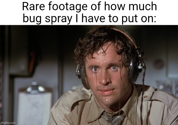 Meme #2,463 | Rare footage of how much bug spray I have to put on: | image tagged in memes,so true,bugs,spray,summer,funny | made w/ Imgflip meme maker