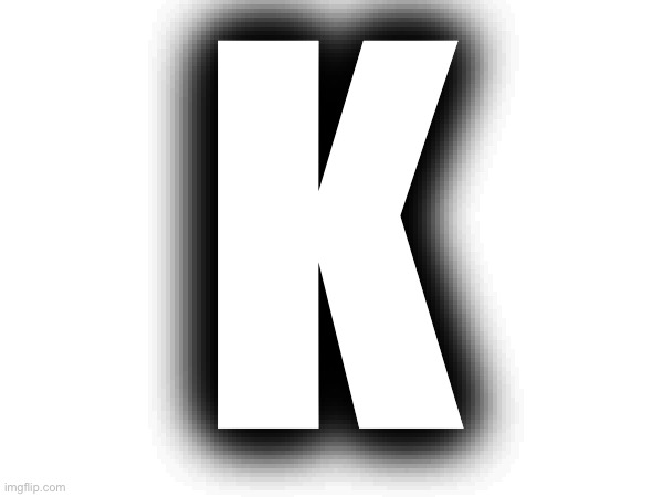 K | made w/ Imgflip meme maker
