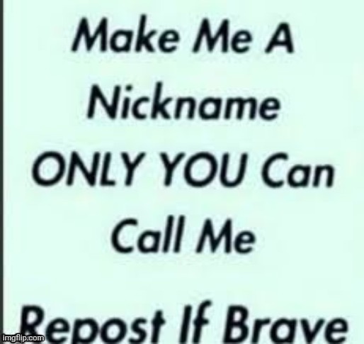 Make a nickname for me | image tagged in make a nickname for me | made w/ Imgflip meme maker