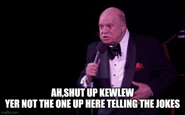 Don Rickles  | AH,SHUT UP KEWLEW
YER NOT THE ONE UP HERE TELLING THE JOKES | image tagged in don rickles | made w/ Imgflip meme maker