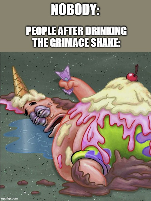 Grimace shake trend in a nutshell | NOBODY:; PEOPLE AFTER DRINKING THE GRIMACE SHAKE: | image tagged in patrick bukkake | made w/ Imgflip meme maker