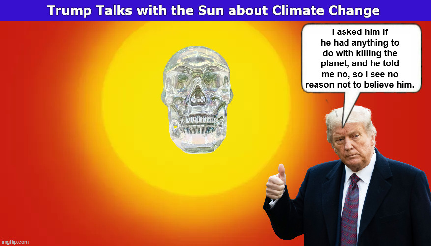 Trump Talks with the Sun about Climate Change | image tagged in donald trump,trump,climate change,sun,memes,global warming | made w/ Imgflip meme maker