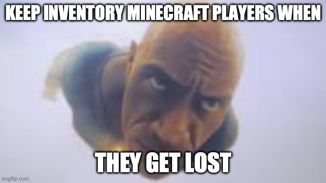 Black Adam skydive | KEEP INVENTORY MINECRAFT PLAYERS WHEN; THEY GET LOST | image tagged in black adam skydive | made w/ Imgflip meme maker