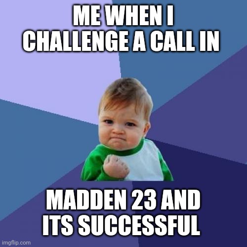Success Kid | ME WHEN I CHALLENGE A CALL IN; MADDEN 23 AND ITS SUCCESSFUL | image tagged in memes,success kid | made w/ Imgflip meme maker
